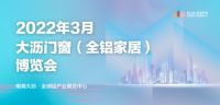 2022年3月佛山 · 大沥门窗（全铝家居）博览会招商火热进行中