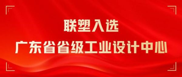 实至名归！联塑入选广东省省级工业设计中心